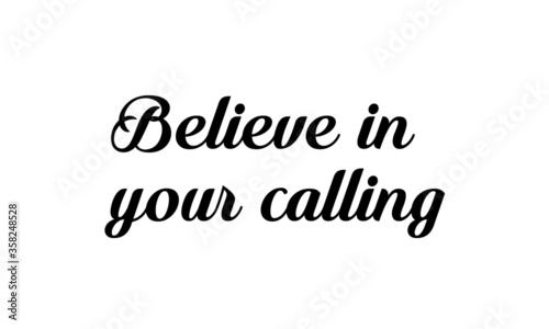 Believe in your calling, Christian faith, Typography for print or use as poster, card, flyer or T Shirt