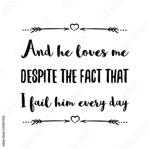 And he loves me despite the fact that I fail him every day. Vector Quote