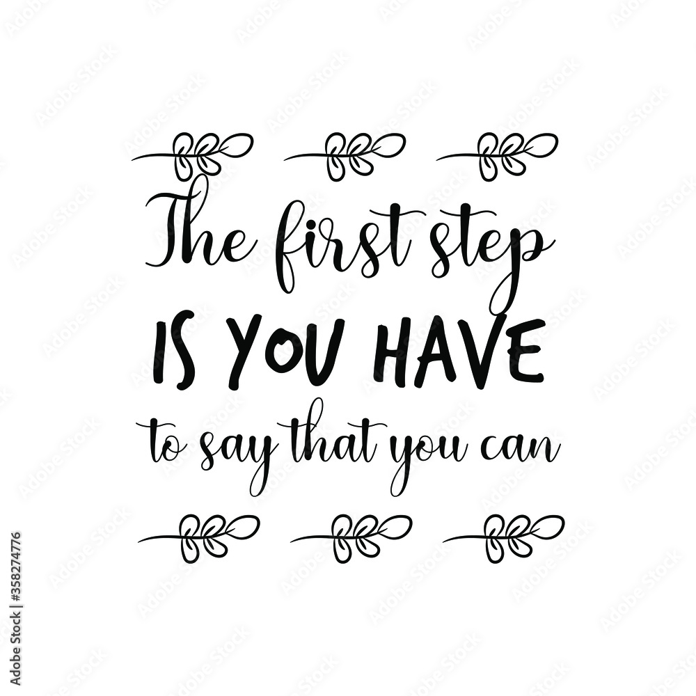The first step is you have to say that you can. Vector Quote The first step is you have to say that you can. Vector Quote