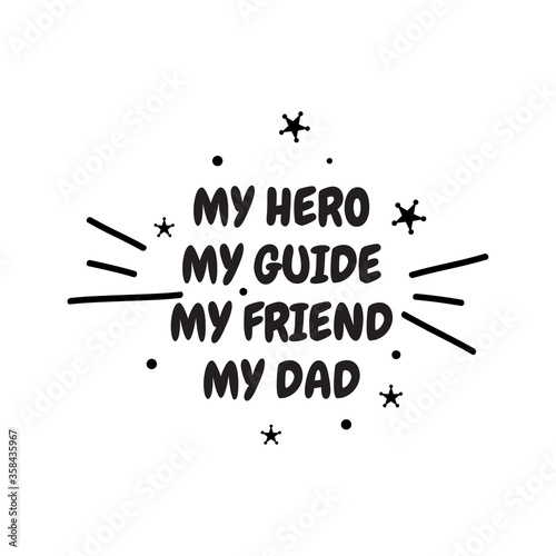 Father's Day Quote, my hero my guide my friend my dad vector illustration design on white background