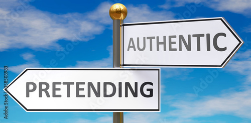 Pretending and authentic as different choices in life - pictured as words Pretending, authentic on road signs pointing at opposite ways to show that these are alternative options., 3d illustration