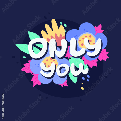 Romantic hand drawn lettering. Vector inscription only you. The phrase is located on the flower composition. Dark background. Declaration of love, valentine, wedding