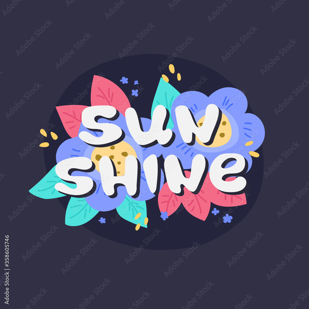 Hand drawn lettering sun shine. The phrase is located on the flower composition.  Dark background.