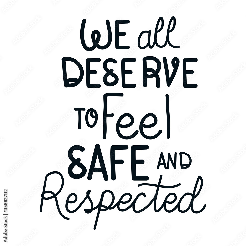We all deserve to feel safe and respected lettering design of Protest justice and racism theme Vector illustration We all deserve to feel safe and respected lettering design of Protest justice and racism theme Vector illustration
