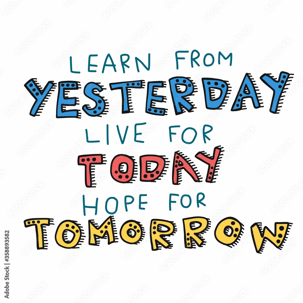 Learn from yesterday, live for today, hope for tomorrow word lettering comic style cartoon vector illustration Learn from yesterday, live for today, hope for tomorrow word lettering comic style cartoon vector illustration