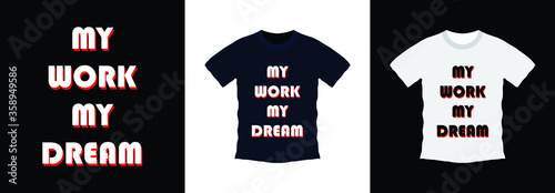 My work my dream typography t-shirt design. print ready, vector illustration. Global swatches
