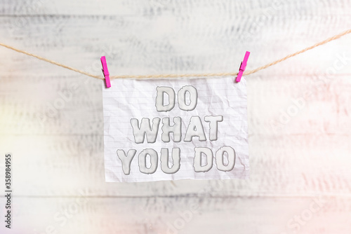 Handwriting text writing Do What You Do. Conceptual photo can make things he wants to accomplish Achiever Doer Clothesline clothespin rectangle shaped paper reminder white wood desk