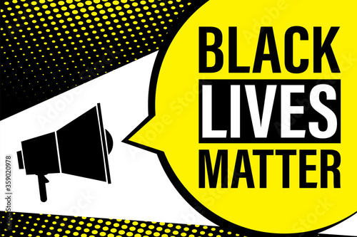 Black Lives Matter movement, loudspeaker icon and speech bubble. Printable poster or background. Slogan on protests in the USA.