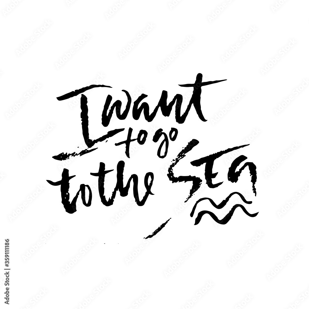 I want to go to the sea. Modern typography phrase. Black and white lettering for summer print and poster. Vector illustration.