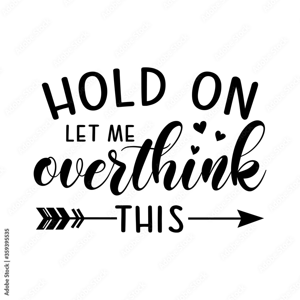 Hold on let me overthink this motivational slogan inscription. Vector quotes. Illustration for prints on t-shirts and bags, posters, cards. Isolated on white background. Hold on let me overthink this motivational slogan inscription. Vector quotes. Illustration for prints on t-shirts and bags, posters, cards. Isolated on white background.