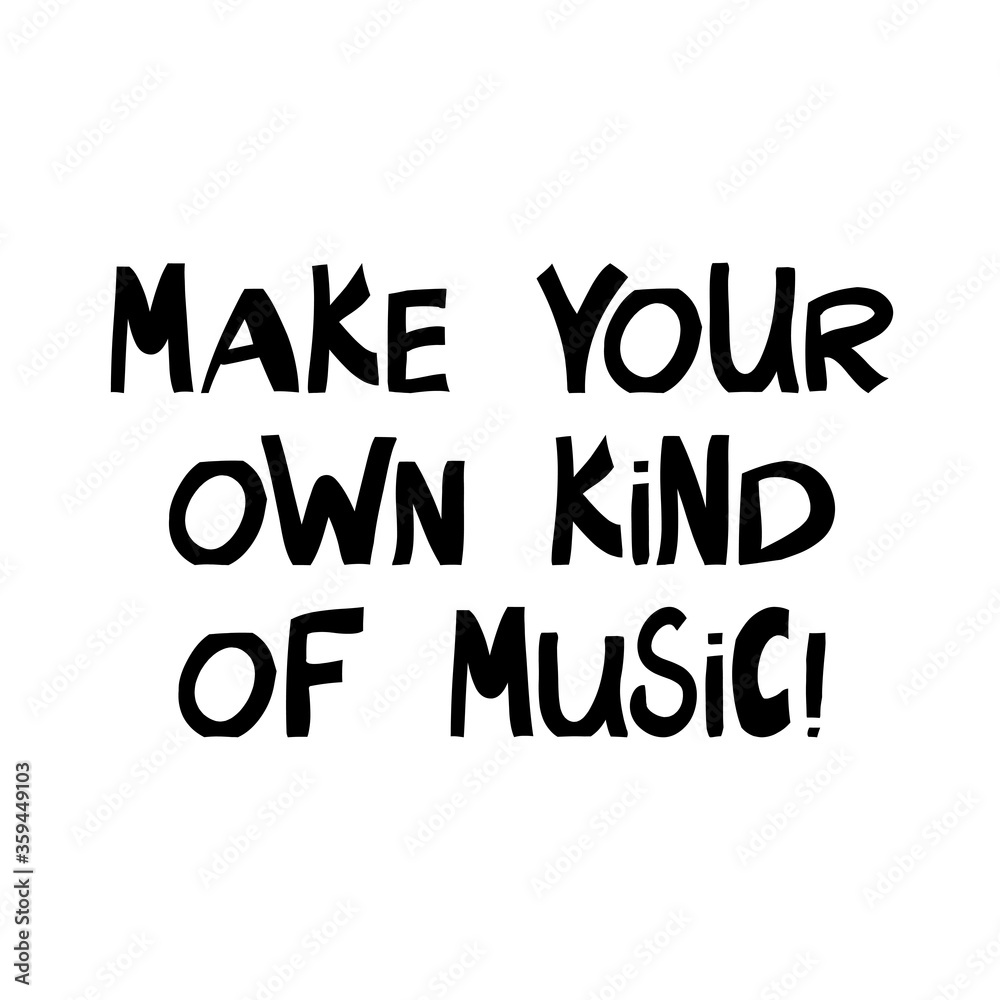 Make your own kind of music. Motivation quote. Cute hand drawn lettering in modern scandinavian style. Isolated on white. Vector stock illustration. Make your own kind of music. Motivation quote. Cute hand drawn lettering in modern scandinavian style. Isolated on white. Vector stock illustration.