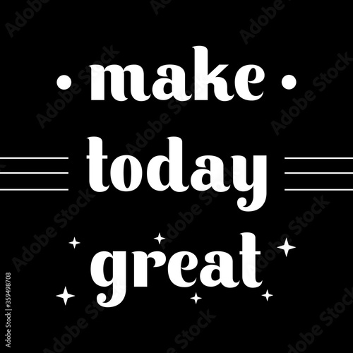 Make today great, motivatio...