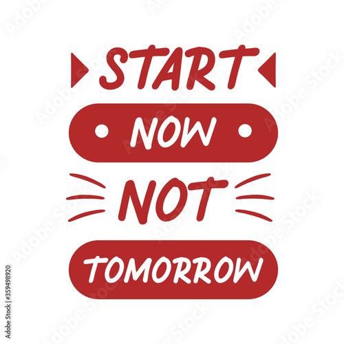 Start now not tomorrow, mot...