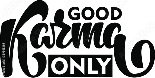 Good Karma only - positive quote. Hand lettering text illustration. Template for card, poster.
