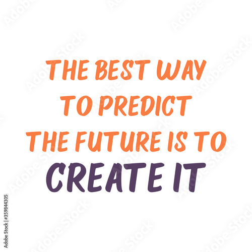 The best way to predict the future is to create it. Best awesome future quote. Modern calligraphy and hand lettering.