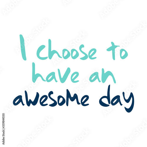 I choose to have an awesome day. Best being unique life quote. Modern calligraphy and hand lettering.