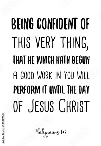 Being confident of this very thing, that he which hath begun a good work in you will perform it until the day of Jesus Christ. Bible verse, quote photo