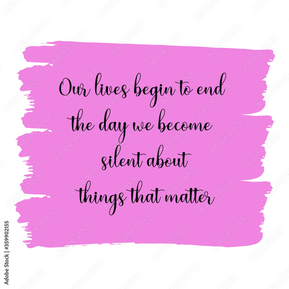 Our lives begin to end the day we become silent about things that matter. Vector Quote Our lives begin to end the day we become silent about things that matter. Vector Quote
