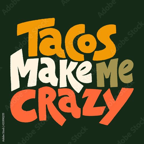 Hand drawn lettering quote.. Tacos make me crazy. Vector illustration. Tacos inspired print would make a unique gift for a loved one, especially fans of tacos. Active lifestyle slogan.