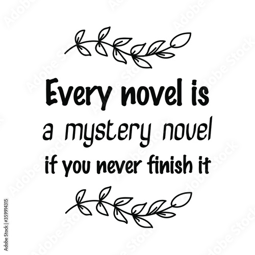  Every novel is a mystery novel if you never finish it. Vector Quote
