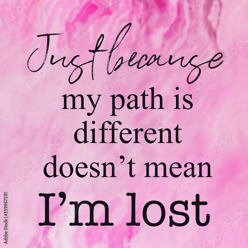 Quote - Just because my path is different doesn't mean i'm lost - High quality image