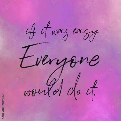 Quote - if it was easy Everyone would do it. with white background - High quality image