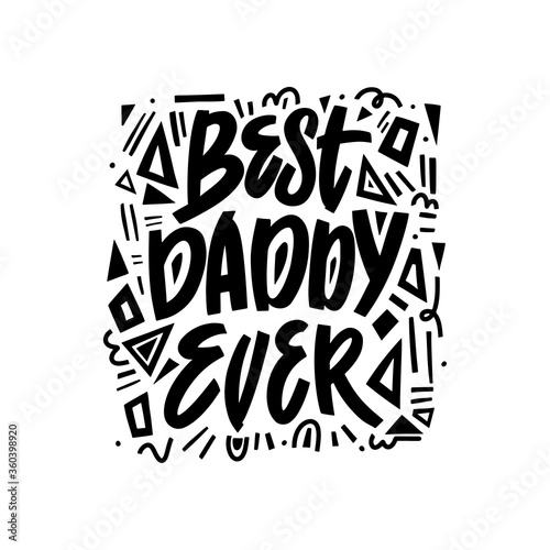 Best Daddy Ever - hand drawn illustration for posters  greeting cards  prints t shirt. Vector concept with geometric elements on white background and black letters. Hand draw calligraphy vector 