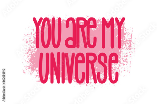 You are my universe hand written letterng phrase. Romantic love quote. Pink letters on textured brush background. Vector design for postcards, posters, banners, cloth print and social media.