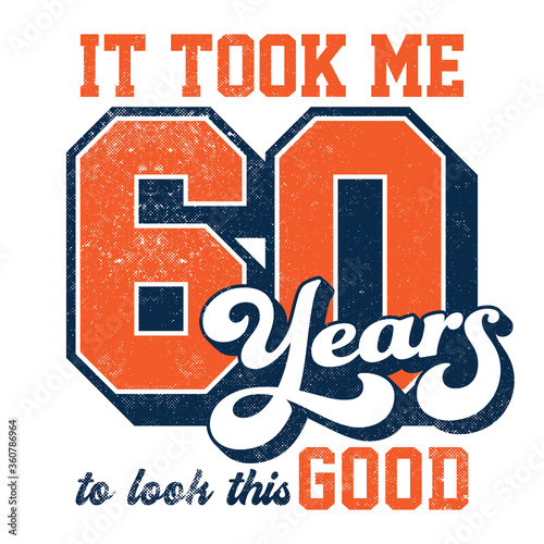 It took me 60 years to look this good - Tee Design For Printing