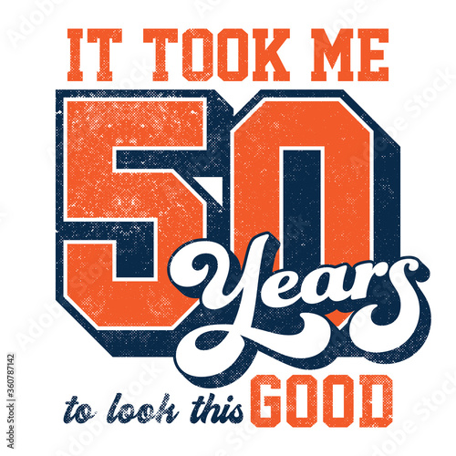 It took me 50 years to look this good - Tee Design For Printing
