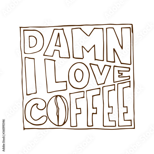 Damn I Love Coffee. Modern calligraphy style quote. Handwritten lettering design elements for cafe decoration and shop advertising.