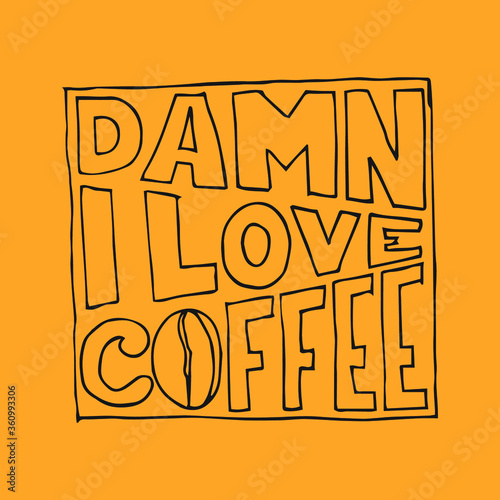 Damn I Love Coffee. Modern calligraphy style quote. Handwritten lettering design elements for cafe decoration and shop advertising.