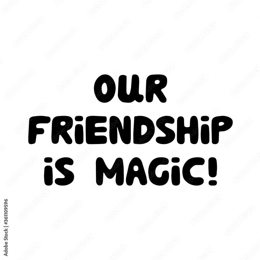 Our friendship is magic. Cute hand drawn bauble lettering. Isolated on white background. Vector stock illustration.