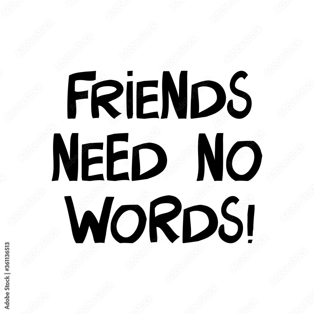 Friends needs no words. Cute hand drawn lettering in modern scandinavian style. Isolated on white background. Vector stock illustration.