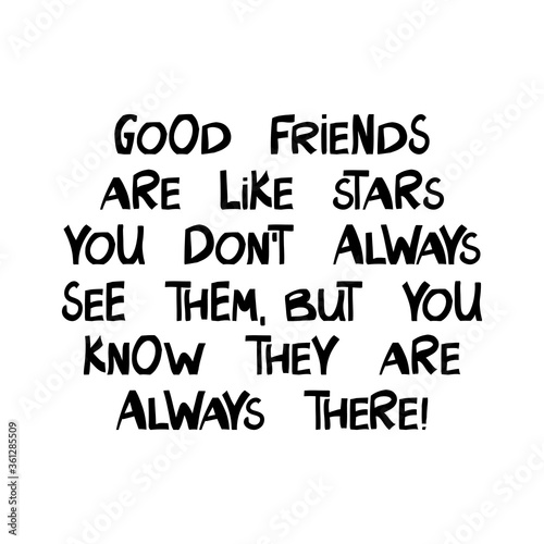 Good friends are like stars, you do not always see them, but you know they are always there. Cute hand drawn lettering in modern scandinavian style. Isolated on white. Vector stock illustration.