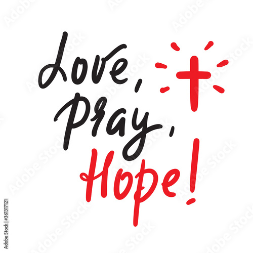 Love Pray Hope - inspire motivational religious quote. Hand drawn beautiful lettering. Print for inspirational poster, t-shirt, bag, cups, card, flyer, sticker, badge. Cute funny calligraphy writing