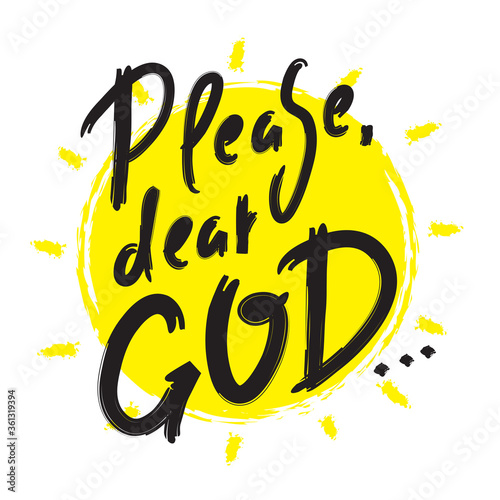 Please dear God - inspire motivational religious quote. Hand drawn beautiful lettering. Print for inspirational poster, t-shirt, bag, cups, card, flyer, sticker, badge. Cute funny vector