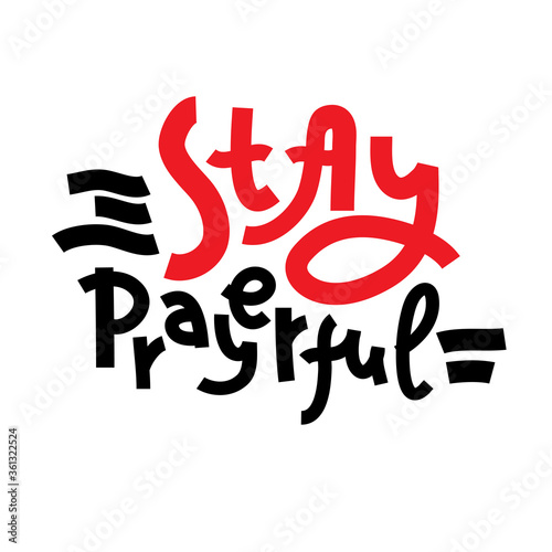 Stay prayerful - inspire motivational religious quote. Hand drawn beautiful lettering. Print for inspirational poster, t-shirt, bag, cups, card, flyer, sticker, badge. Cute funny calligraphy writing