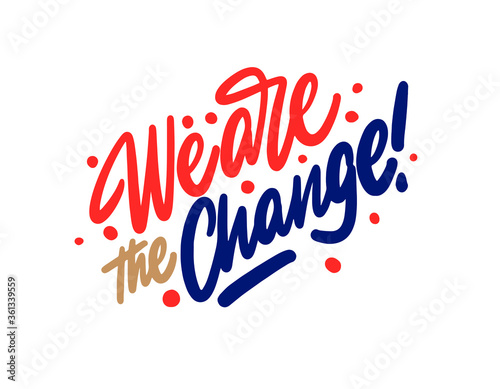 We are the change - hand drawn illustration. Vector. Motivational slogan. Inscription for t shirts, posters, cards.