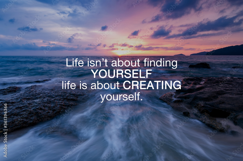 Life inspirational and motivation quotes - Life isn't about finding yourself life is about creating yourself. - obrazy, fototapety, plakaty 