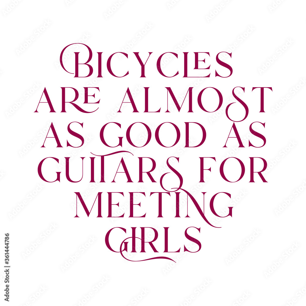 Bicycles are almost as good as guitars for meeting girls. Best cool inspirational or motivational cycling quote.