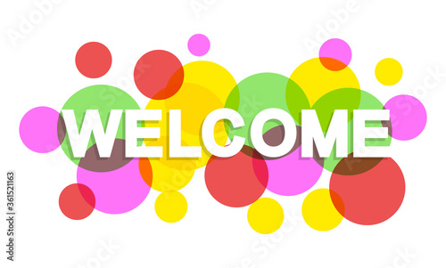 Welcome word with transparent circles on white background. Colorful welcome sign. Word for banner, label, sign design, wallpaper and circle design elements. Creative art banner, vector illustration