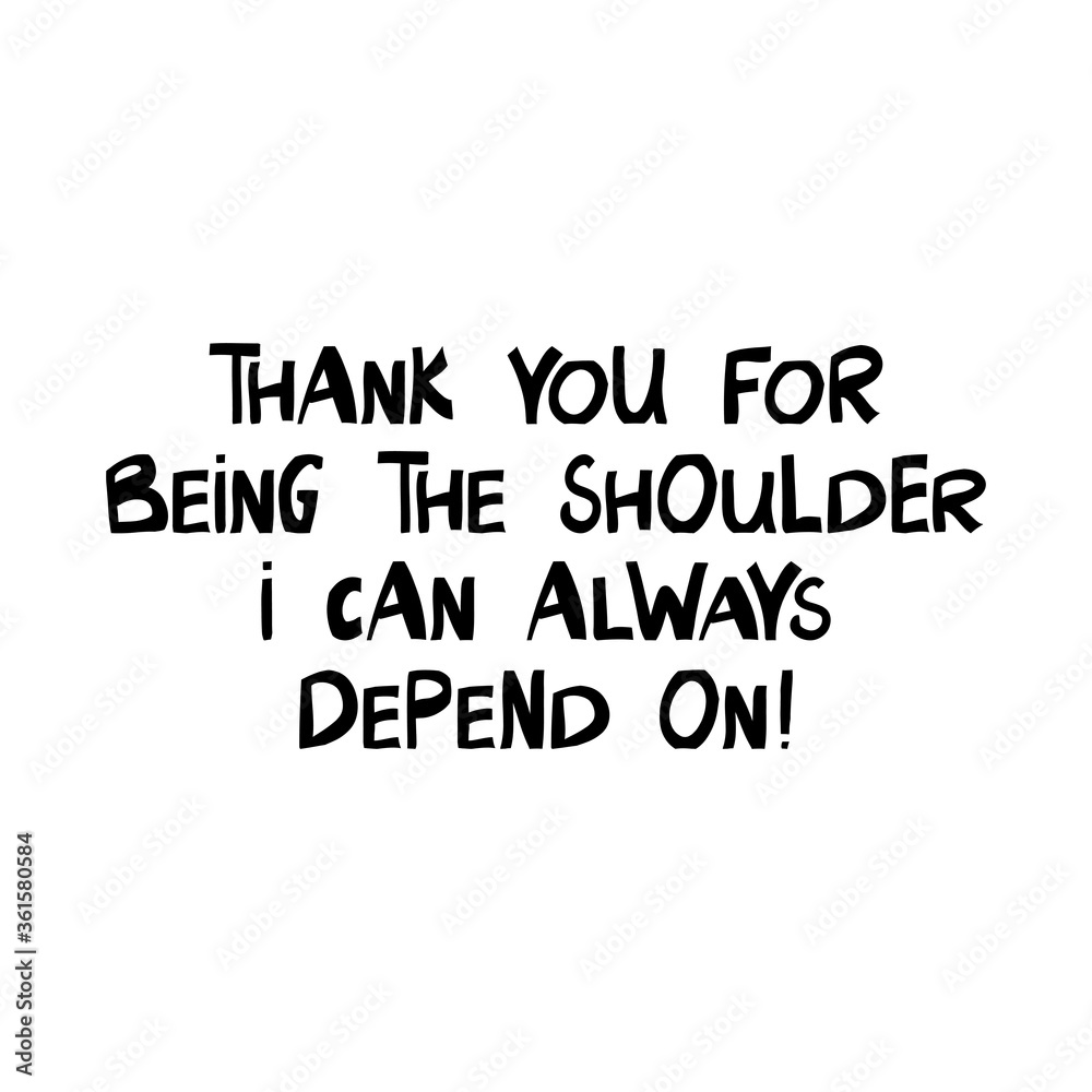 Thank you for being the shoulder i can always depend on. Cute hand drawn lettering in modern scandinavian style. Isolated on white background. Vector stock illustration.