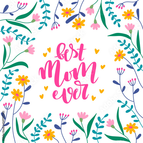 Best mom ever greeting card for a birthday or Mother day. Vector floral frame with hand made lettering.