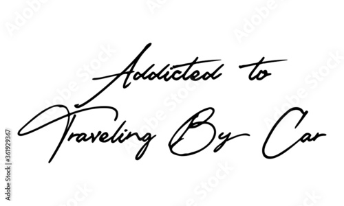 Addicted to Traveling By Car Handwritten Font Calligraphy Black Color Text on White Background