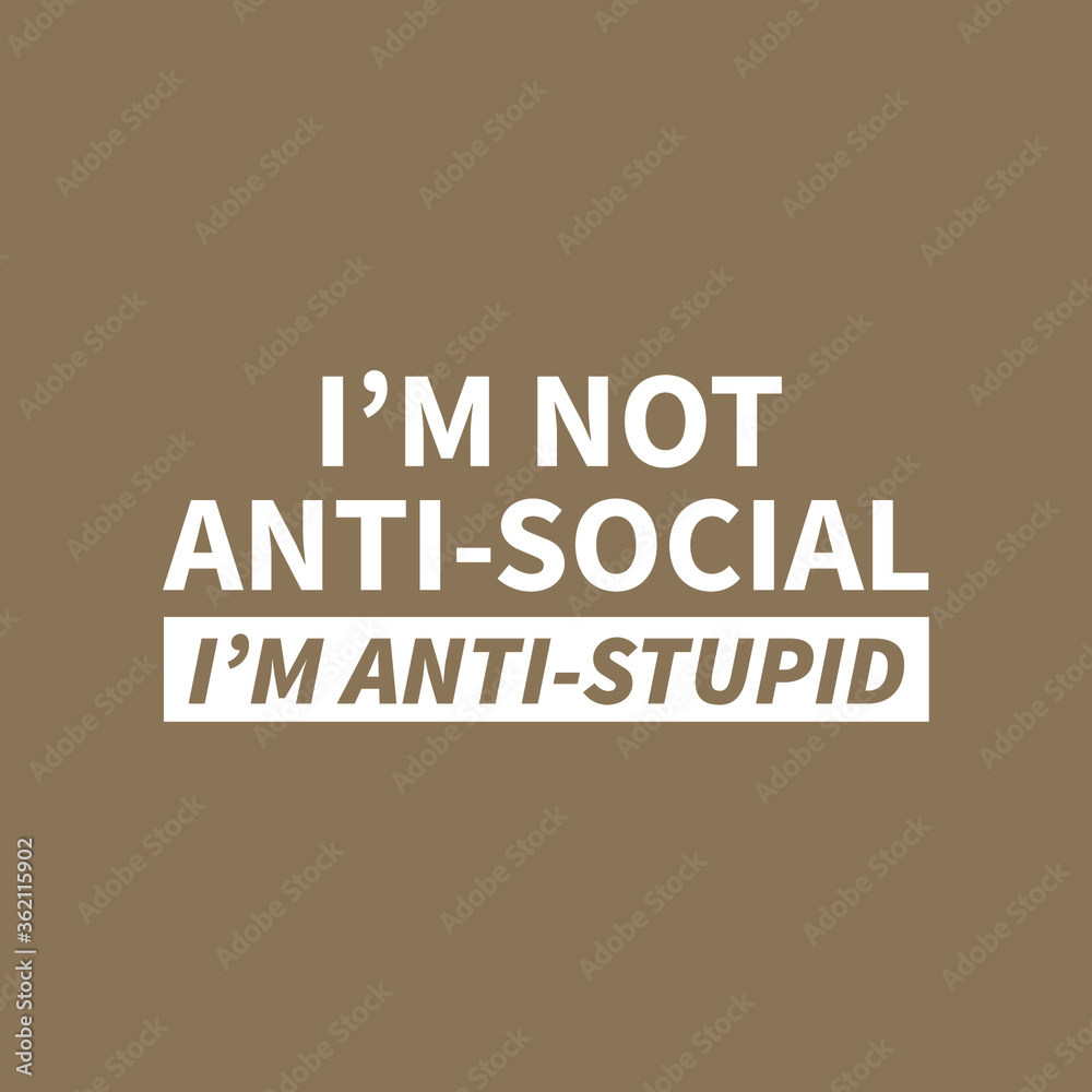 I'm not anti-social i'm anti-stupid Typography Vector Illustration Design  quote Poster can print on T-shirt banner poster Sticker Wallpaper Stock  Vector | Adobe Stock