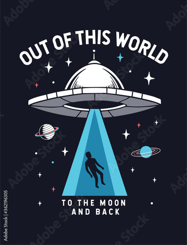 Out of this world slogan graphic with spaceship and space vector illustrations. For t-shirt, posters and other uses.