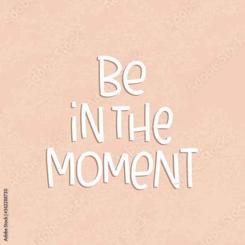 Be in the moment happy life quote vector design with vintage peach pink background. Positive psychology message about happiness and living.