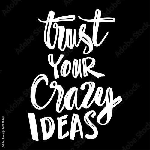 Trust your crazy ideas hand lettering. Motivational Quote. 