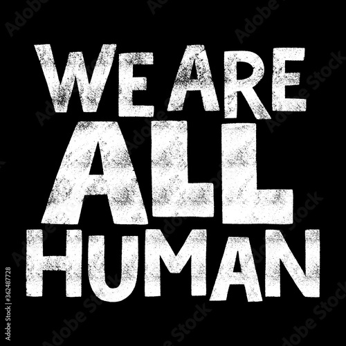 We are all human. Hand-drawn lettering quote for protest, a campaign against racial discrimination. Mind for merchandise, social media, posters, landing pages, web design elements. Textured phrase